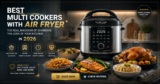 Best Multi Cookers with Air Fryer: The real magician of changing the look of your kitchen in 2026